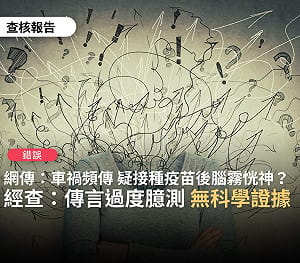 網傳打疫苗釀「腦霧」恍神致車禍頻傳 查核中心：錯誤訊息