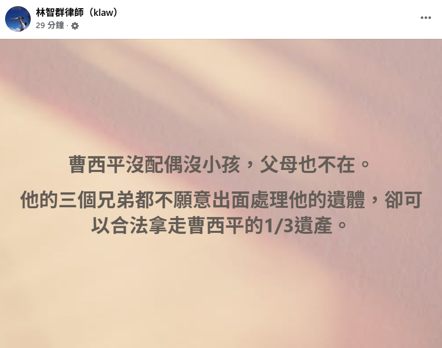 由於曹西平兄弟關係長期不睦，對方表示不願意幫曹西平處理後事。對此，律師林智群忍不住嘆道，「他的三個兄弟都不願意出面處理他的遺體，卻可以合法拿走曹西平的三分之一遺產」。 圖：翻攝自林智群律師FB
