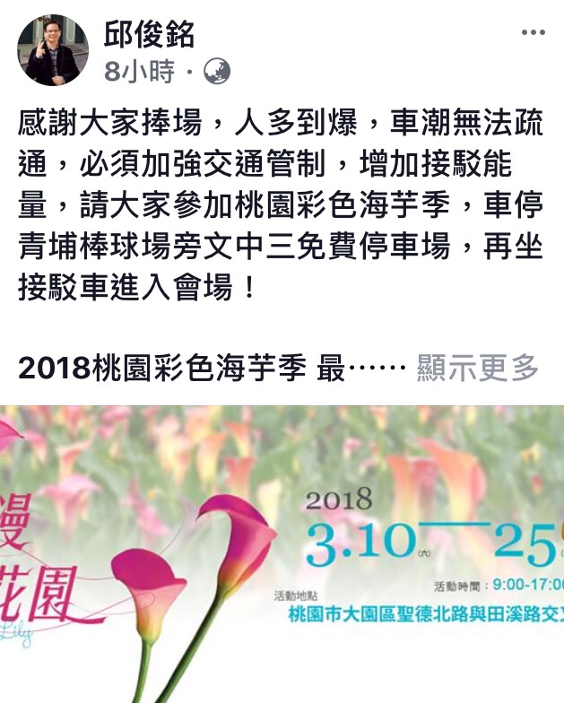 「2018桃園彩色海芋季」由於參與人數比預期踴躍，而活動主要幹道「聖德北路」擠得水洩不通，桃園市副秘書長邱俊銘表示，將加強交通管制、增加接駁車輛，並提醒想前往觀賞的朋友，車輛先停至青埔棒球場旁文中三免費停車場，再坐接駁車進入會場。 圖：邱俊銘FB粉絲專頁提供