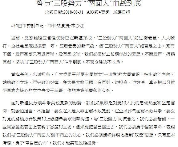 《新疆日報》8月31日則刊登了一篇由新疆和田市委副書記兼市長熱夏提•木沙江的文章，在這篇以＜誓與「三股勢力」「兩面人」血戰到底＞為題的文章中，木莎江強硬表示，儘管反恐維穩壓倒性優勢已在新疆形成，但呼籲新疆人民必須與「三股勢力」、「兩面人」鬥爭到底，「不獲全勝決不收兵」。 圖：翻攝自《新疆日報》官網