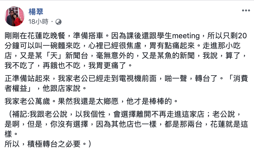 促轉會代理主委楊翠在臉書上PO出自身經驗，她指出自己與老公在花蓮小吃店用餐時，老公「啪一聲」將店內正在播中天新聞的電視轉台。 圖：翻攝自楊翠臉書