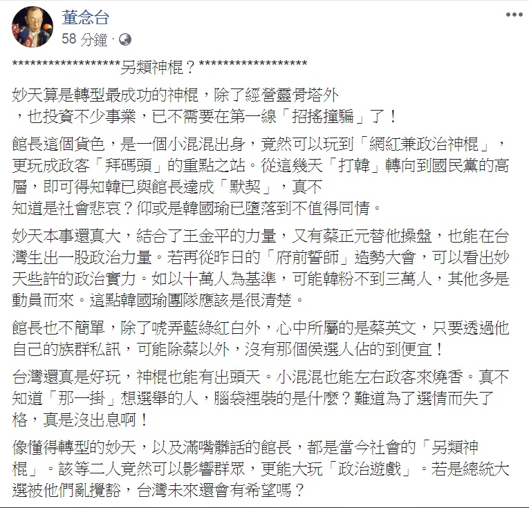 自稱「黑道狀元」的討債名人董念台27日在臉書以「另類神棍？」為題，把「妙天」與「館長」相提並論，批「另類神棍」大玩「政治遊戲」，直指「總統大選被他們亂攪和，台灣未來還會有希望嗎？」 圖：翻攝董念台臉書