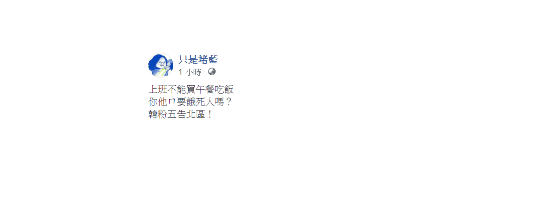 「只是堵藍」今日發問，上班不能買午餐吃飯？「你他ㄇ要餓死人嗎？韓粉五告北區！」 圖：翻攝自只是堵藍臉書