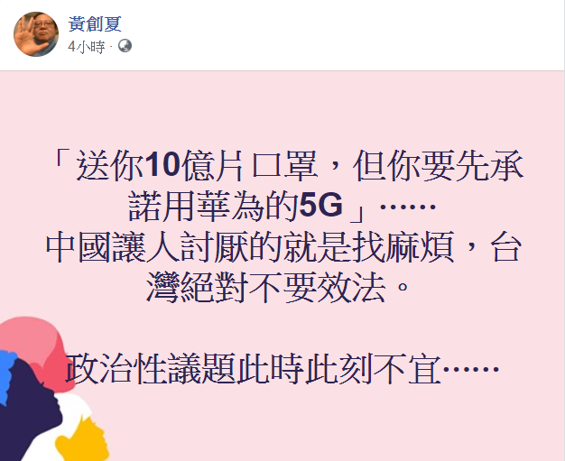 對於傳出中國用醫療物資交換華為5G訂單，資深媒體人黃創夏今(14)日針對此事表示，中國讓人討厭的就是找麻煩，台灣絕對不要效法。 圖：翻攝自黃創夏臉書