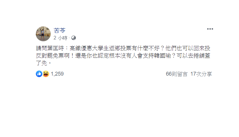 苦苓爆氣，「請問葉匡時：高鐵優惠大學生返鄕投票有什麼不好？他們也可以回來投反對罷免票啊！還是你也認定根本沒有人會支持韓國瑜？可以去捲舖蓋了先。」 圖：翻攝自苦苓臉書