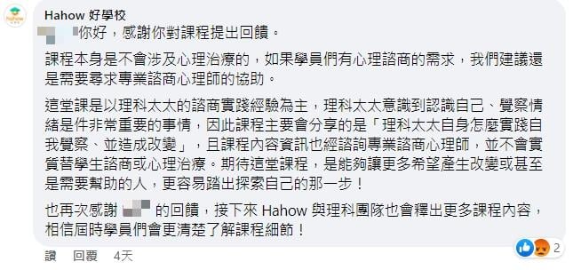 Hahow好學校也出面緊急滅火，強調此課程宗旨是能夠「讓更多希望產生改變或甚至是需要幫助的人，更容易踏出探索自己的那一步」。並不會幫學員諮商，如果有心理諮商的需求，依舊建議尋求專業諮商心理師的協助。 圖：翻攝自理科太太臉書