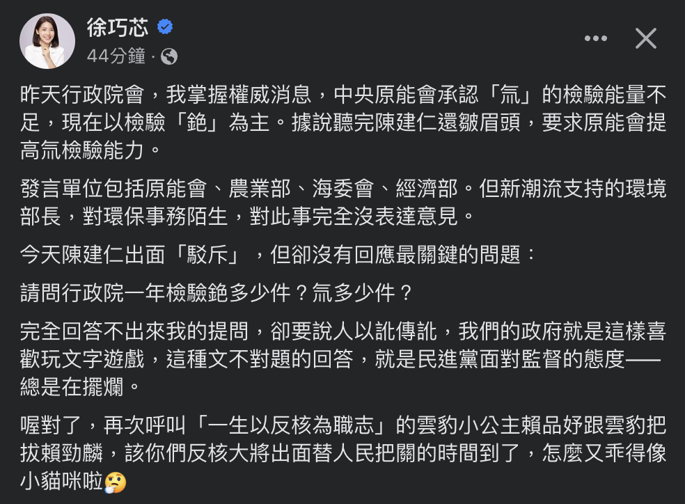 國民黨台北市議員徐巧芯今質疑，行政院長陳建仁並沒回應到最關鍵的問題，「請問行政院一年檢驗銫多少件？氚多少件？」嗆政府只喜歡玩文字遊戲。 圖：翻攝徐巧芯臉書