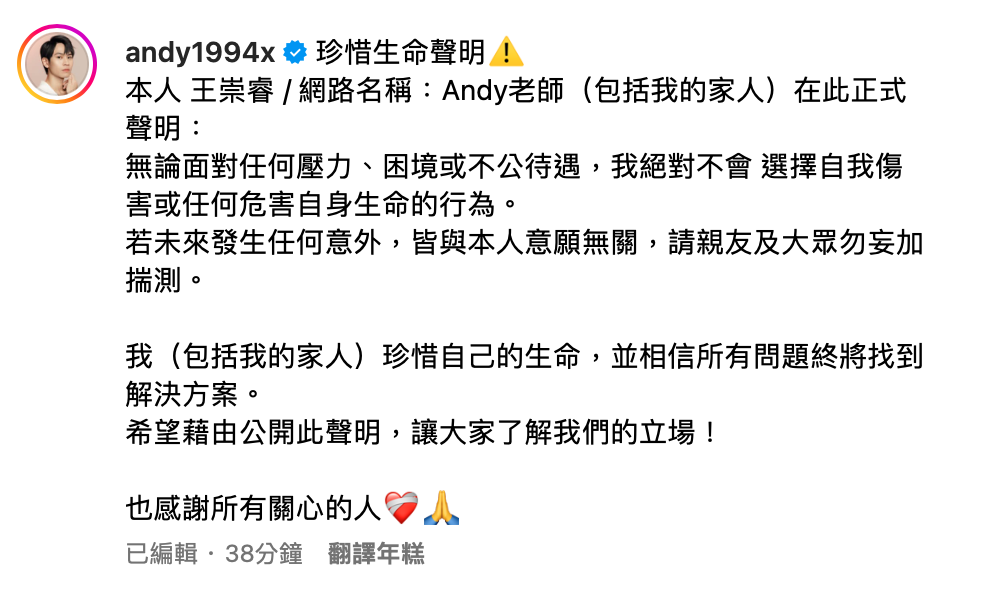 今日Andy又發出不自殺聲明，強調「本人王崇睿，無論面對任何壓力、困境或不公待遇，我絕對不會選擇自我傷害或任何危害自身生命的行為」。 圖：翻攝自Andy IG