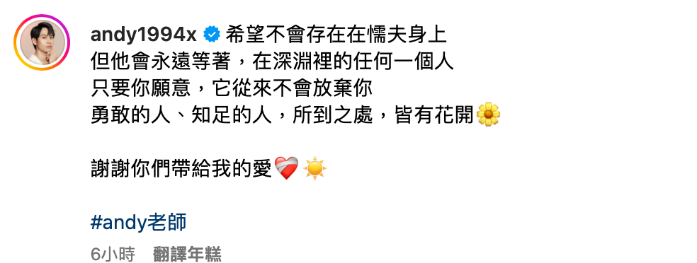 Andy也在今晨發文感謝表示，「希望不會存在在懦夫身上，但他會永遠等著，在深淵裡的任何一個人。只要你願意，它從來不會放棄你」。 圖：翻攝自Andy老師IG
