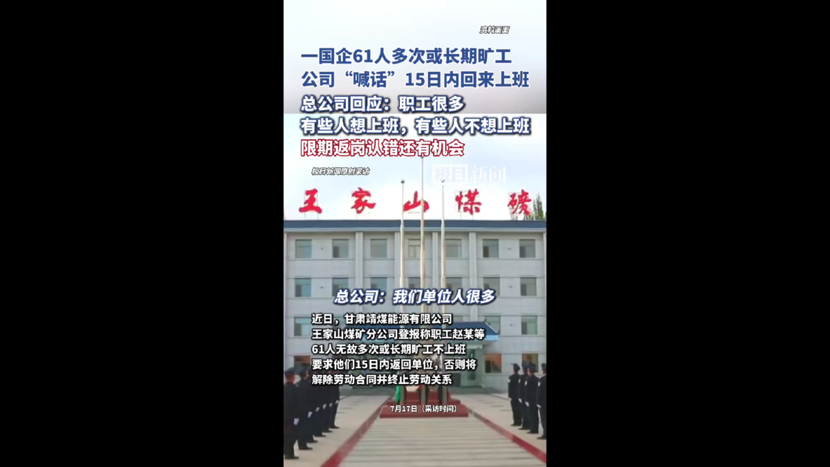 7 月 11 日，甘肅靖煤能源有限公司王家山煤礦分公司在當地媒體發布《啟事》，點名趙某等61名職工「無故多次或長期曠工」，要求他們在 15 日內返回單位，否則將依規解除勞動合約。《啟事》強調「視同送達本人」，引發不少質疑。 圖:翻攝自影片