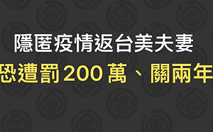 旅美返台確診夫妻隱匿疫情恐關2年罰兩百萬 網批 : 應該再重一點