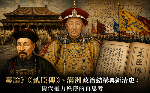 專論》《貳臣傳》、滿洲政治結構與新清史：清代權力秩序的再思考