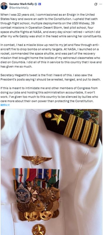 凱利對國防部的威脅強硬回應，貼出他在海軍與美國國家航空暨太空總署（NASA）職業生涯的照片，強調自己不會因恐嚇而噤聲。他表示：「如果這是為了讓我們無法追究本屆政府責任，那是不會得逞的。我為國家付出這麼多，不會被只在乎自身權力的惡霸噤聲。」   圖 : 翻攝自X帳號@SenMarkKelly