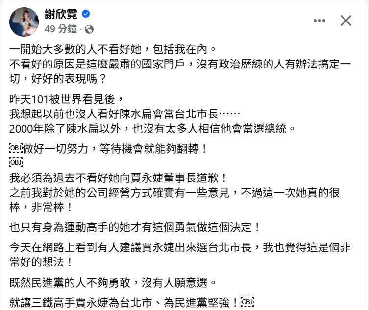 前民進黨立委謝欣霓今（26）天在臉書發文坦言，一開始，大多數的人不看好她（指賈永婕），包括自己在內，但她今天在網路上看到有人建議賈永婕出來選台北市長，連她都覺得這是個非常好的想法&nbsp;&nbsp;&nbsp;圖：擷自謝欣霓臉書粉專