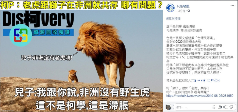 對於台北市長柯文哲說「老虎跟獅子在非洲就共存，哪有問題？」臉書粉專《只是堵藍》貼出「網友投稿」，嘲諷指出「這不是柯學，這是滯脹(智障)」、「可是檳榔…非洲沒有野生虎」   圖：翻攝只是堵藍臉書