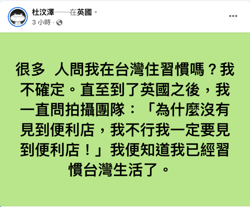 今天杜汶澤在臉書上發文表示，在英國時他一直問拍攝團隊便利商店在哪？他便知道自己已經習慣台灣生活了。   圖：翻攝自杜汶澤 臉書專頁