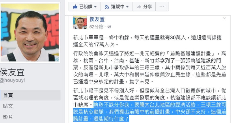 侯友宜下午在臉書PO文，砲轟行政院「前瞻基礎建設計畫」。侯友宜說，新北市爭取多年的三環三線，關係到每天近百萬人旅次的南環、北環、萬大中和樹林延伸線與汐止民生線，這些都是先前已通過中央核定的計畫，隻字未見。    圖：翻攝自侯友宜臉書